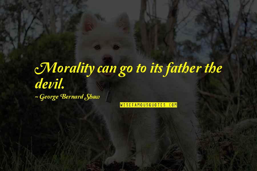 Shinozaki Sachiko Quotes By George Bernard Shaw: Morality can go to its father the devil. Shinozaki Sachiko Quotes By George Bernard Shaw: Morality can go to its father the devil.