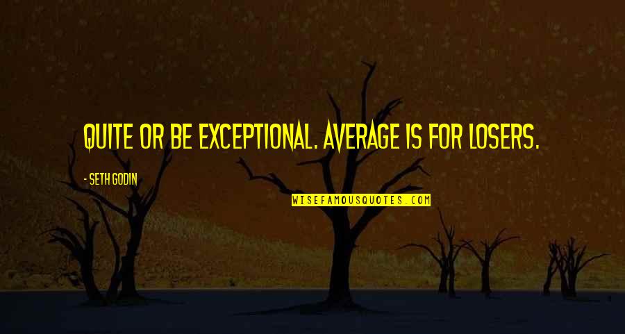 Shinozaki Sachiko Quotes By Seth Godin: Quite or be exceptional. Average is for losers.