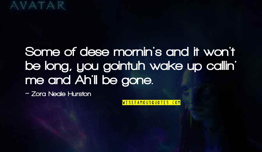 Shinpachi Nagakura Quotes By Zora Neale Hurston: Some of dese mornin's and it won't be Shinpachi Nagakura Quotes By Zora Neale Hurston: Some of dese mornin's and it won't be
