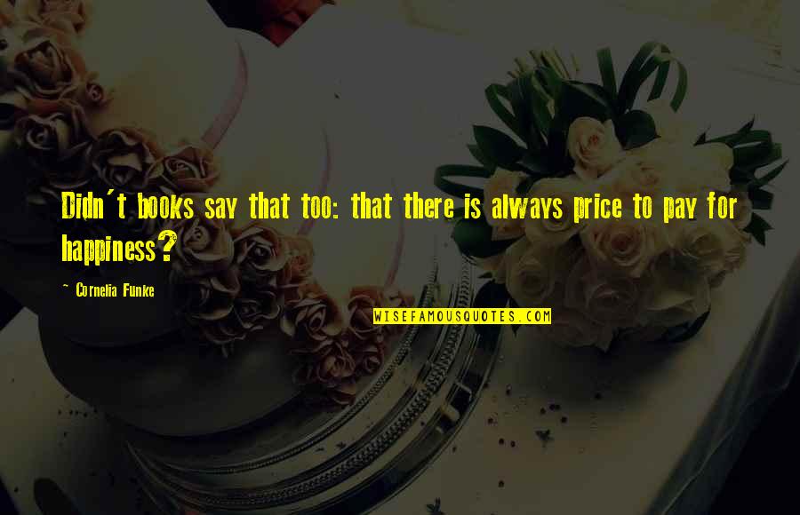 Shinpei Kurahashi Quotes By Cornelia Funke: Didn't books say that too: that there is