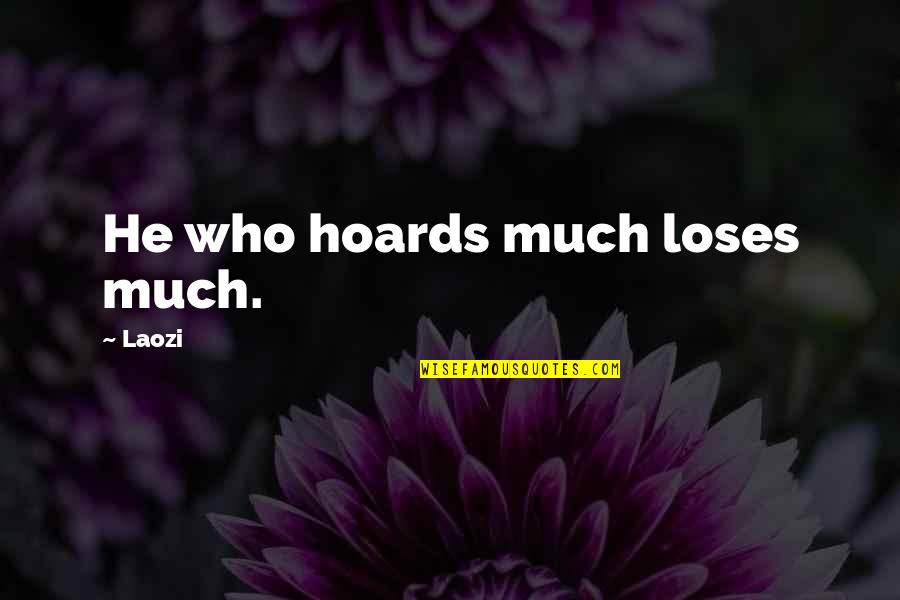 Shinpei Kurahashi Quotes By Laozi: He who hoards much loses much.