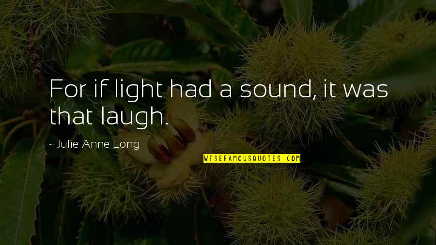 Shinri Wow Quotes By Julie Anne Long: For if light had a sound, it was