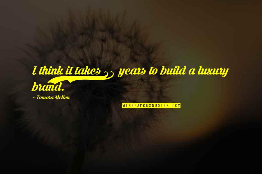 Shinrikyo Quotes By Tamara Mellon: I think it takes 30 years to build