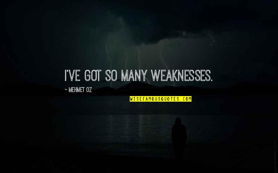 Shinsaku Hosono Quotes By Mehmet Oz: I've got so many weaknesses.
