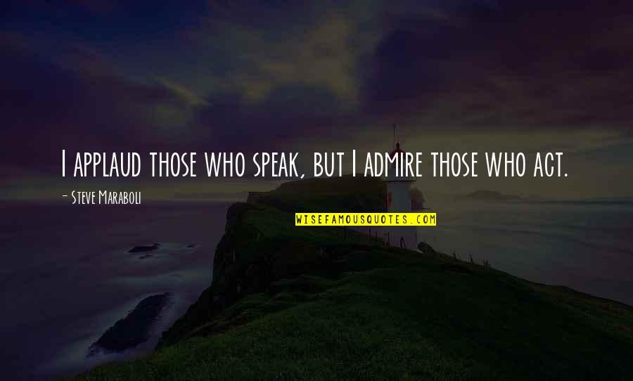Shinsaku Takasugi Quotes By Steve Maraboli: I applaud those who speak, but I admire Shinsaku Takasugi Quotes By Steve Maraboli: I applaud those who speak, but I admire