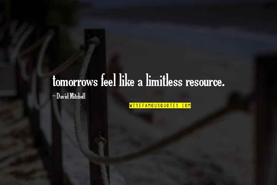 Shinseki No Obasan Quotes By David Mitchell: tomorrows feel like a limitless resource.