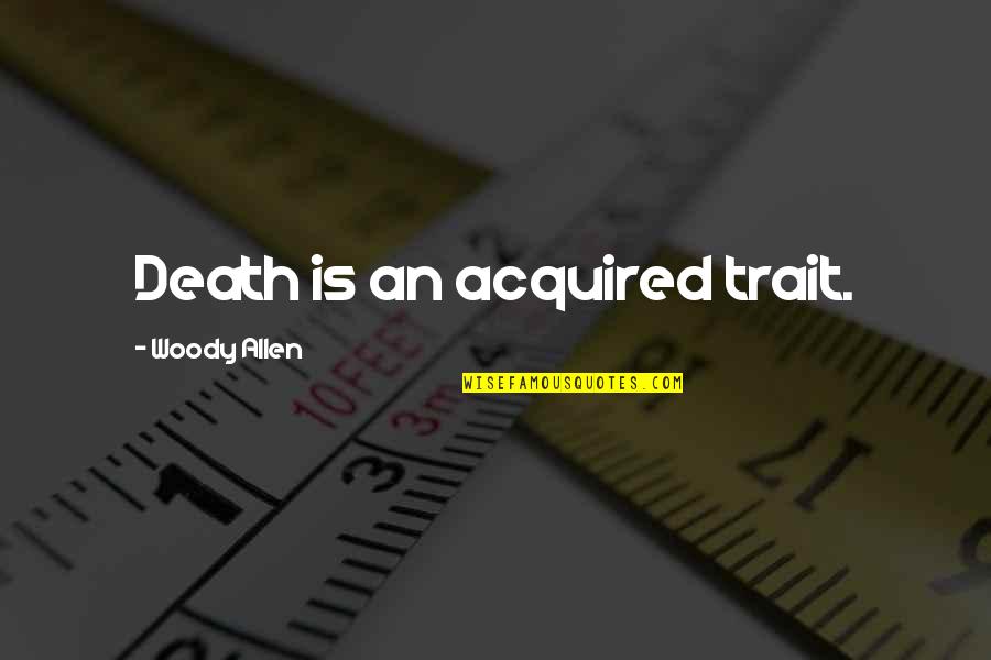 Shinseki No Obasan Quotes By Woody Allen: Death is an acquired trait.