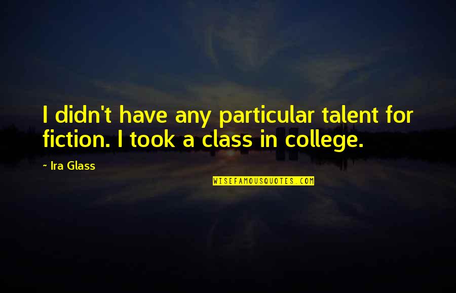 Shinshiro Koi Quotes By Ira Glass: I didn't have any particular talent for fiction.