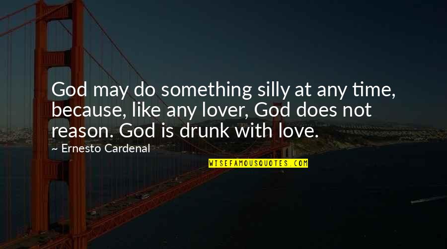 Shinshiro Quotes By Ernesto Cardenal: God may do something silly at any time, Shinshiro Quotes By Ernesto Cardenal: God may do something silly at any time,