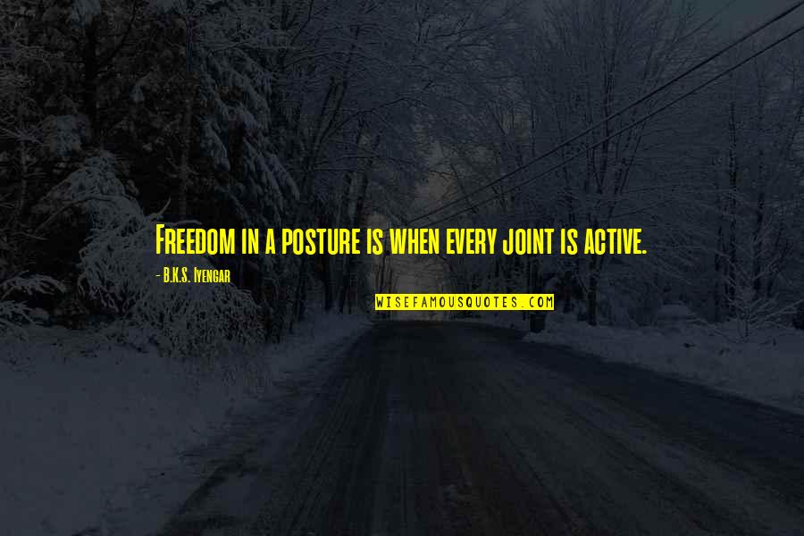 Shinsuis Quotes By B.K.S. Iyengar: Freedom in a posture is when every joint