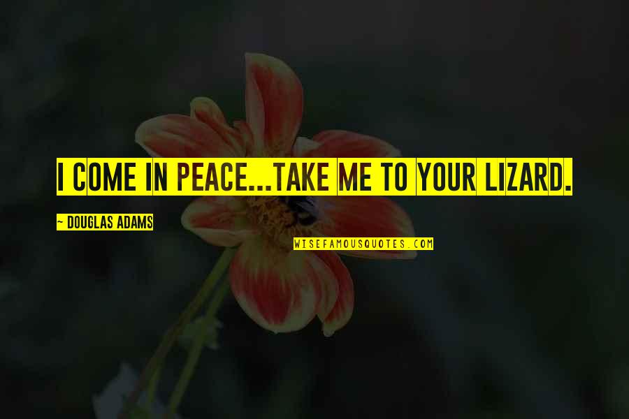 Shinsuis Quotes By Douglas Adams: I come in peace...Take me to your lizard.