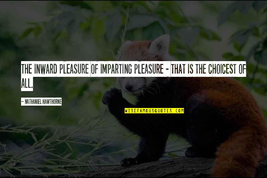 Shinsuis Quotes By Nathaniel Hawthorne: The inward pleasure of imparting pleasure - that