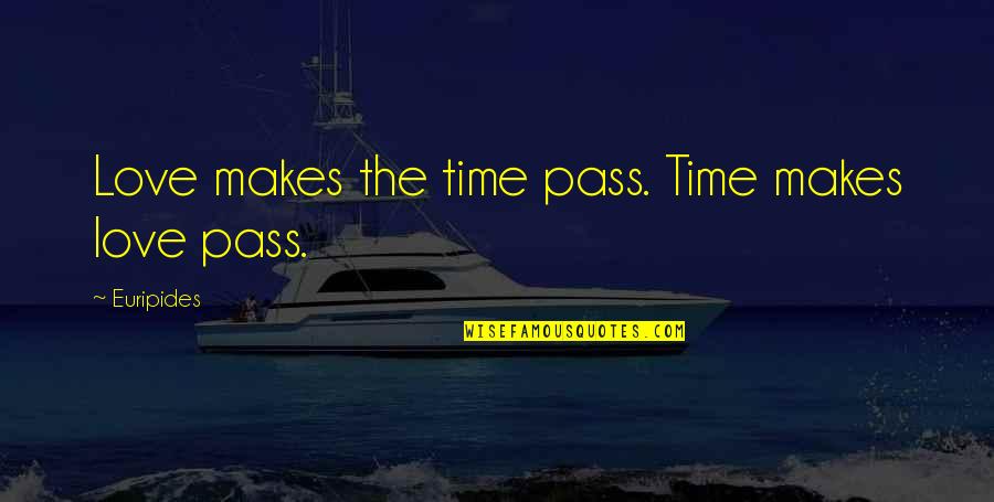 Shintani Hinata Quotes By Euripides: Love makes the time pass. Time makes love Shintani Hinata Quotes By Euripides: Love makes the time pass. Time makes love