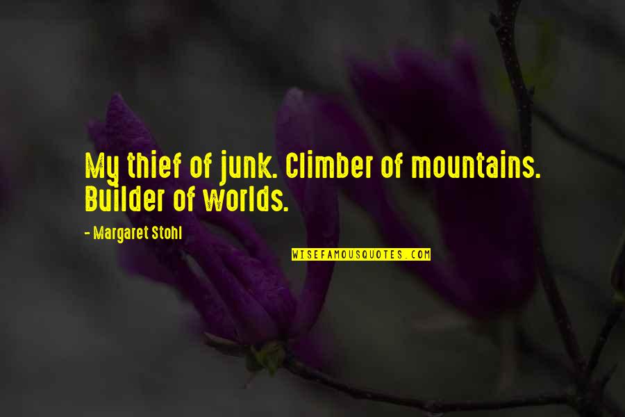 Shintani Style Quotes By Margaret Stohl: My thief of junk. Climber of mountains. Builder Shintani Style Quotes By Margaret Stohl: My thief of junk. Climber of mountains. Builder