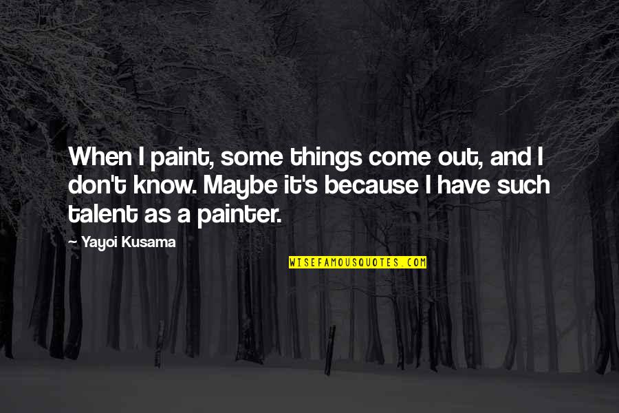 Shintaro Ishihara Quotes By Yayoi Kusama: When I paint, some things come out, and