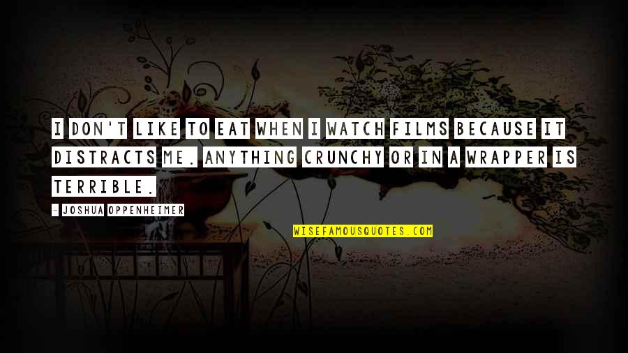 Shinto Kami Quotes By Joshua Oppenheimer: I don't like to eat when I watch Shinto Kami Quotes By Joshua Oppenheimer: I don't like to eat when I watch