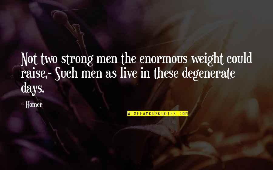 Shintoism Origin Quotes By Homer: Not two strong men the enormous weight could