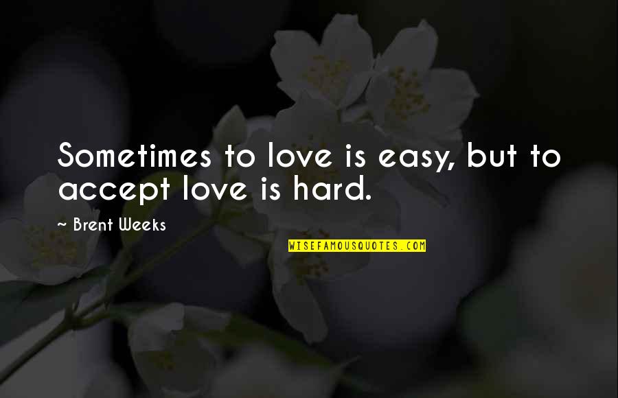 Shintoists Quotes By Brent Weeks: Sometimes to love is easy, but to accept