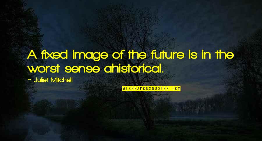 Shintoists Quotes By Juliet Mitchell: A fixed image of the future is in