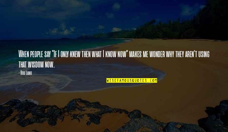Shinwell Johnson Quotes By Rob Liano: When people say "If I only knew then Shinwell Johnson Quotes By Rob Liano: When people say "If I only knew then