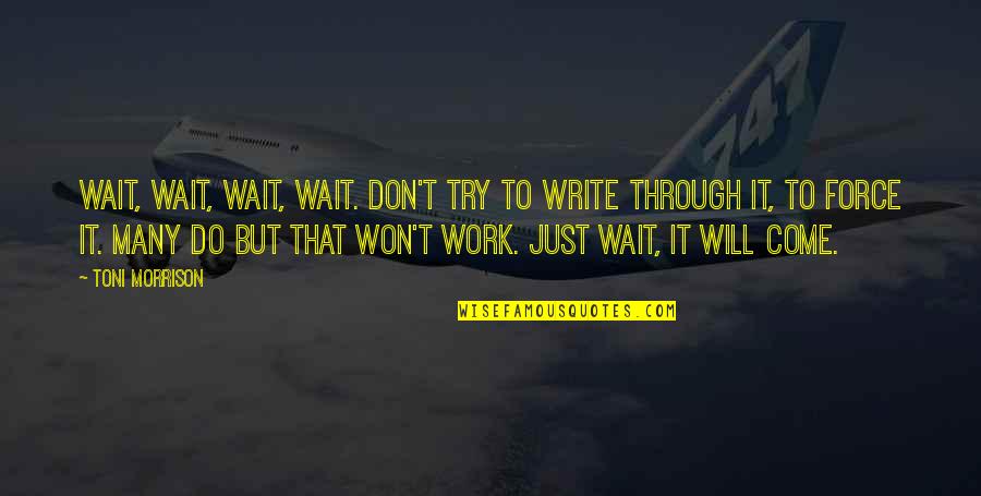 Shinwell Johnson Quotes By Toni Morrison: Wait, wait, wait, wait. Don't try to write Shinwell Johnson Quotes By Toni Morrison: Wait, wait, wait, wait. Don't try to write