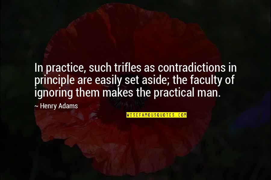 Shinwell Sherlock Quotes By Henry Adams: In practice, such trifles as contradictions in principle