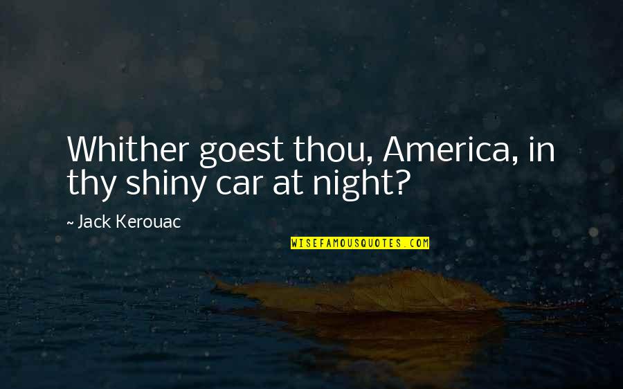 Shiny Car Quotes By Jack Kerouac: Whither goest thou, America, in thy shiny car