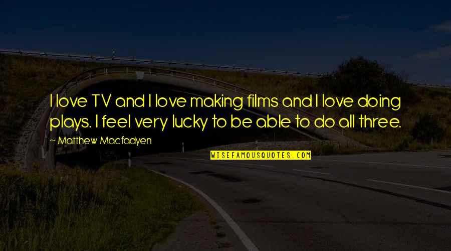 Shiny Firefly Quotes By Matthew Macfadyen: I love TV and I love making films