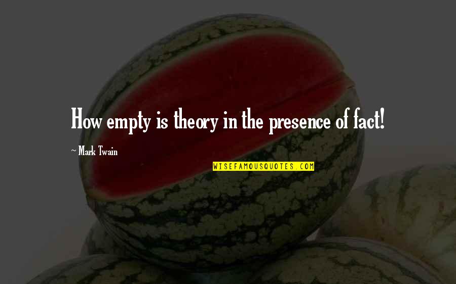 Shiny Gold Peaces Quotes By Mark Twain: How empty is theory in the presence of