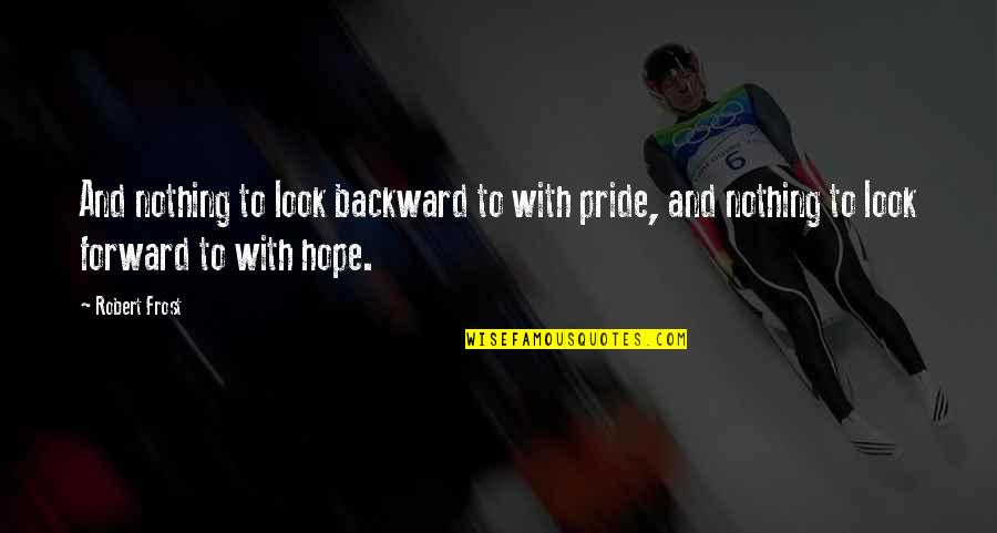 Shiny Good Morning Quotes By Robert Frost: And nothing to look backward to with pride, Shiny Good Morning Quotes By Robert Frost: And nothing to look backward to with pride,