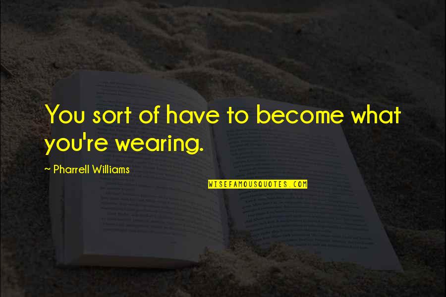 Shiny Guys Quotes By Pharrell Williams: You sort of have to become what you're Shiny Guys Quotes By Pharrell Williams: You sort of have to become what you're