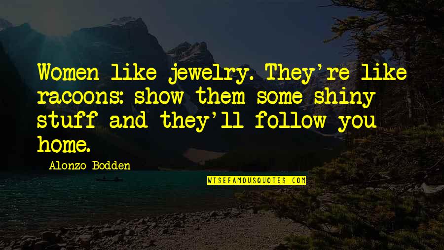 Shiny Stuff Quotes By Alonzo Bodden: Women like jewelry. They're like racoons: show them