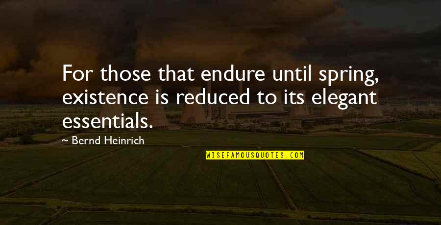 Shiny Toy Guns Quotes By Bernd Heinrich: For those that endure until spring, existence is Shiny Toy Guns Quotes By Bernd Heinrich: For those that endure until spring, existence is