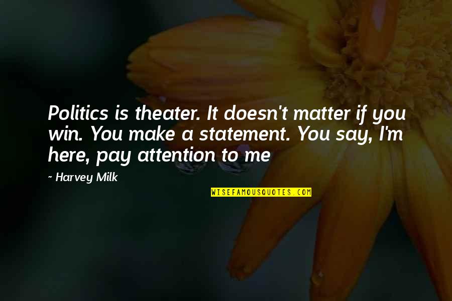 Shiny Toy Guns Quotes By Harvey Milk: Politics is theater. It doesn't matter if you