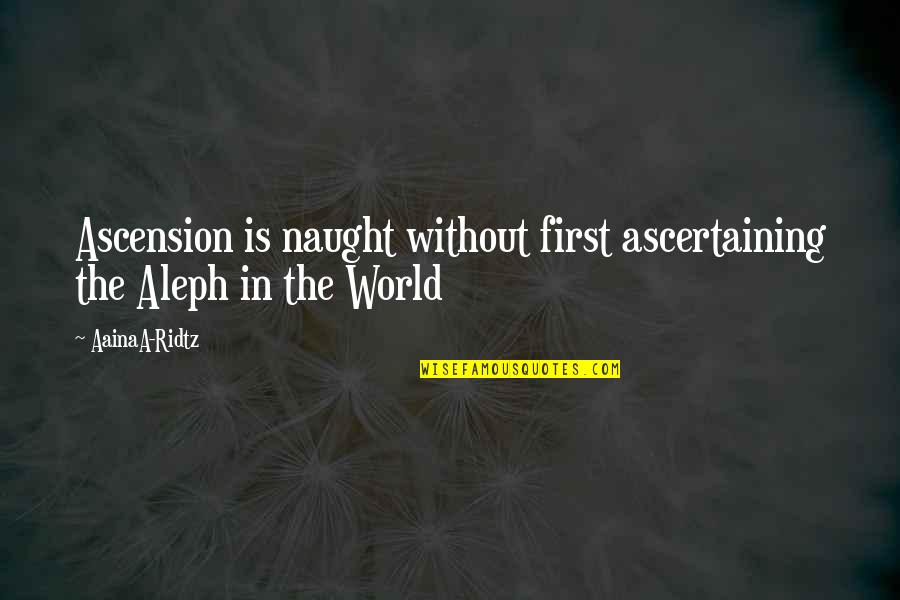 Shinzaburo Takeda Quotes By AainaA-Ridtz: Ascension is naught without first ascertaining the Aleph