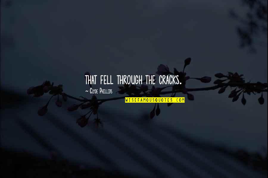 Shinzaburo Takeda Quotes By Clyde Phillips: that fell through the cracks.