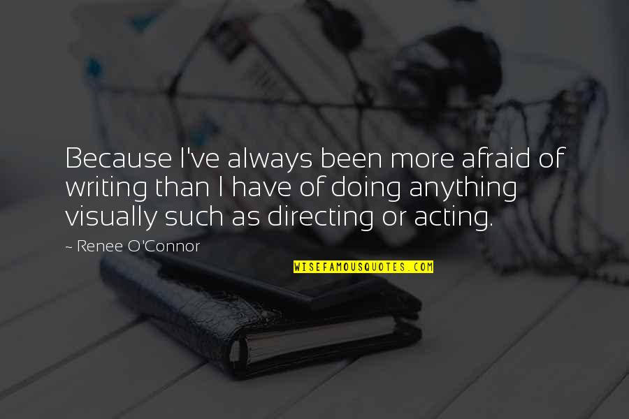 Shinzaburo Takeda Quotes By Renee O'Connor: Because I've always been more afraid of writing