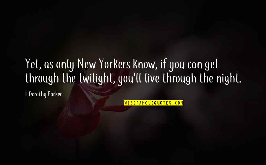 Shinzato Dojo Quotes By Dorothy Parker: Yet, as only New Yorkers know, if you