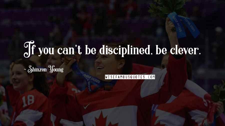 Shinzen Young quotes: If you can't be disciplined, be clever.