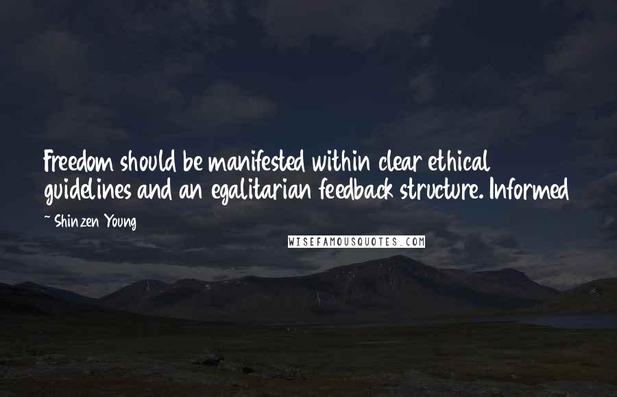 Shinzen Young quotes: Freedom should be manifested within clear ethical guidelines and an egalitarian feedback structure. Informed