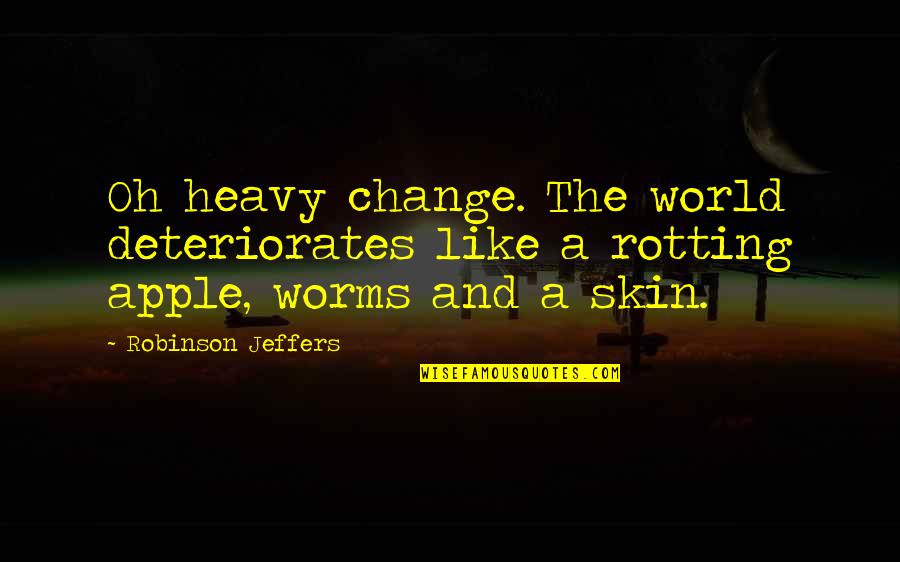 Shinzen Young Quotes By Robinson Jeffers: Oh heavy change. The world deteriorates like a
