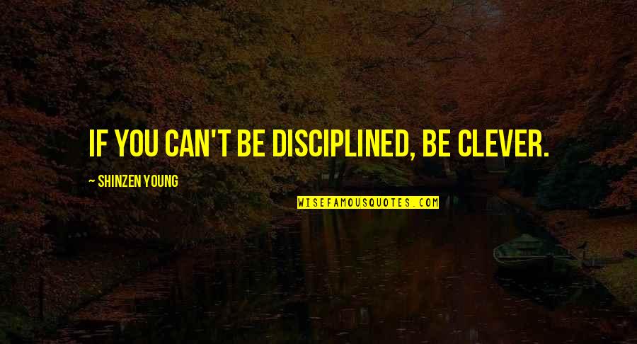 Shinzen Young Quotes By Shinzen Young: If you can't be disciplined, be clever.