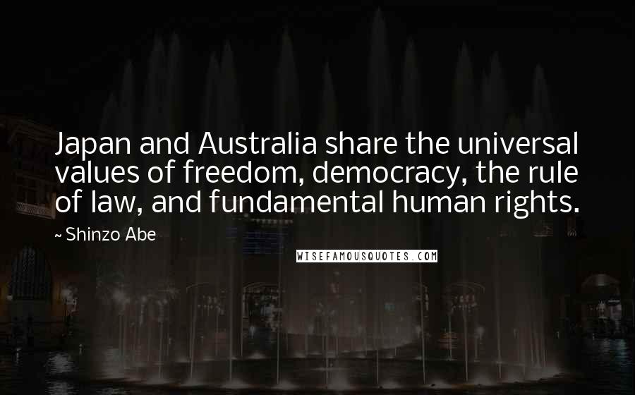 Shinzo Abe quotes: Japan and Australia share the universal values of freedom, democracy, the rule of law, and fundamental human rights.