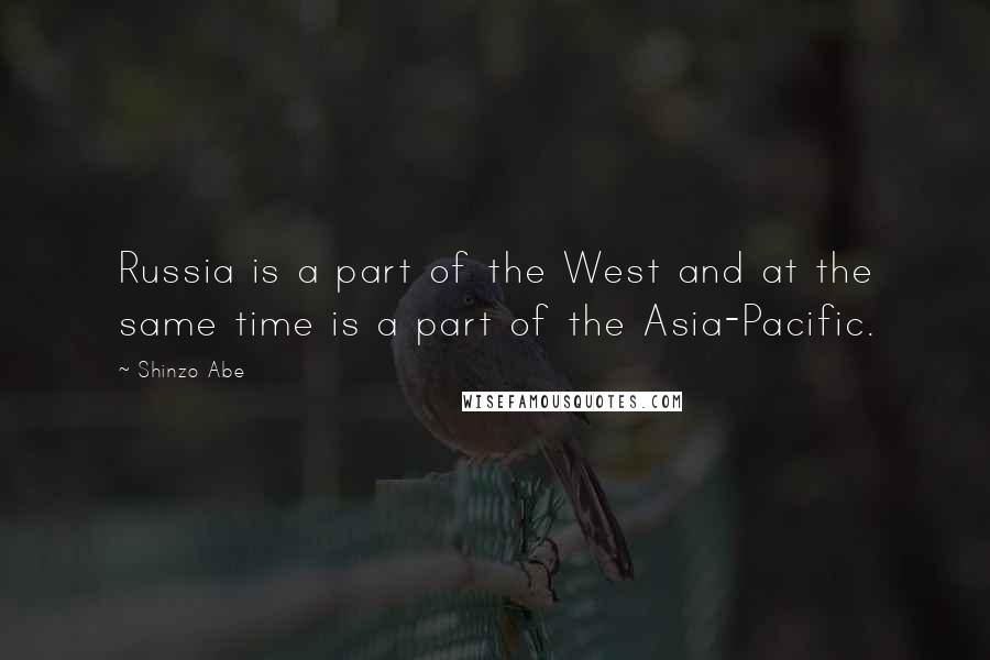 Shinzo Abe quotes: Russia is a part of the West and at the same time is a part of the Asia-Pacific.