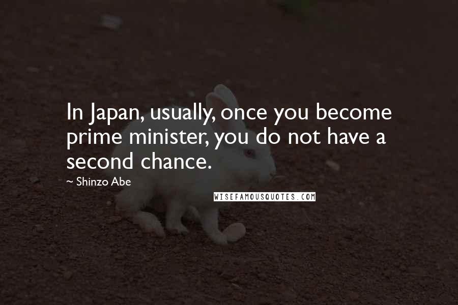 Shinzo Abe quotes: In Japan, usually, once you become prime minister, you do not have a second chance.