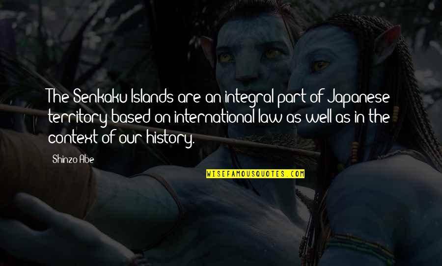 Shinzo Abe Quotes By Shinzo Abe: The Senkaku Islands are an integral part of