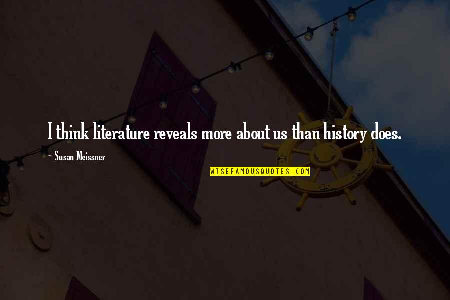 Shio Sakaki Quotes By Susan Meissner: I think literature reveals more about us than Shio Sakaki Quotes By Susan Meissner: I think literature reveals more about us than