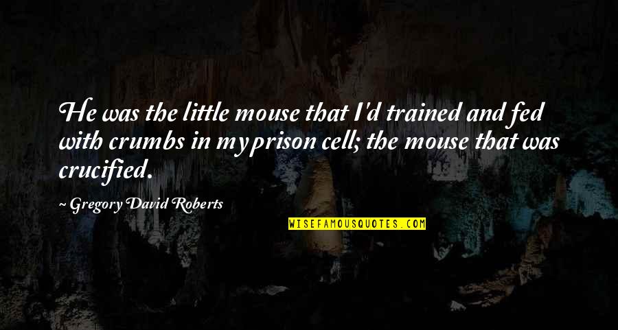 Shioda Inosa Quotes By Gregory David Roberts: He was the little mouse that I'd trained Shioda Inosa Quotes By Gregory David Roberts: He was the little mouse that I'd trained