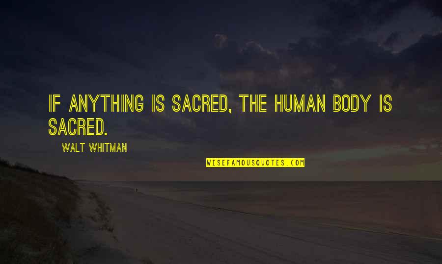 Shiomi Jun Quotes By Walt Whitman: If anything is sacred, the human body is Shiomi Jun Quotes By Walt Whitman: If anything is sacred, the human body is