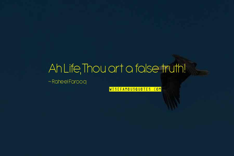 Shiomi Mai Quotes By Raheel Farooq: Ah Life,Thou art a false truth!